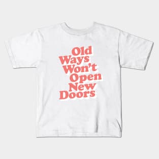 Old Ways Won't Open New Doors Kids T-Shirt